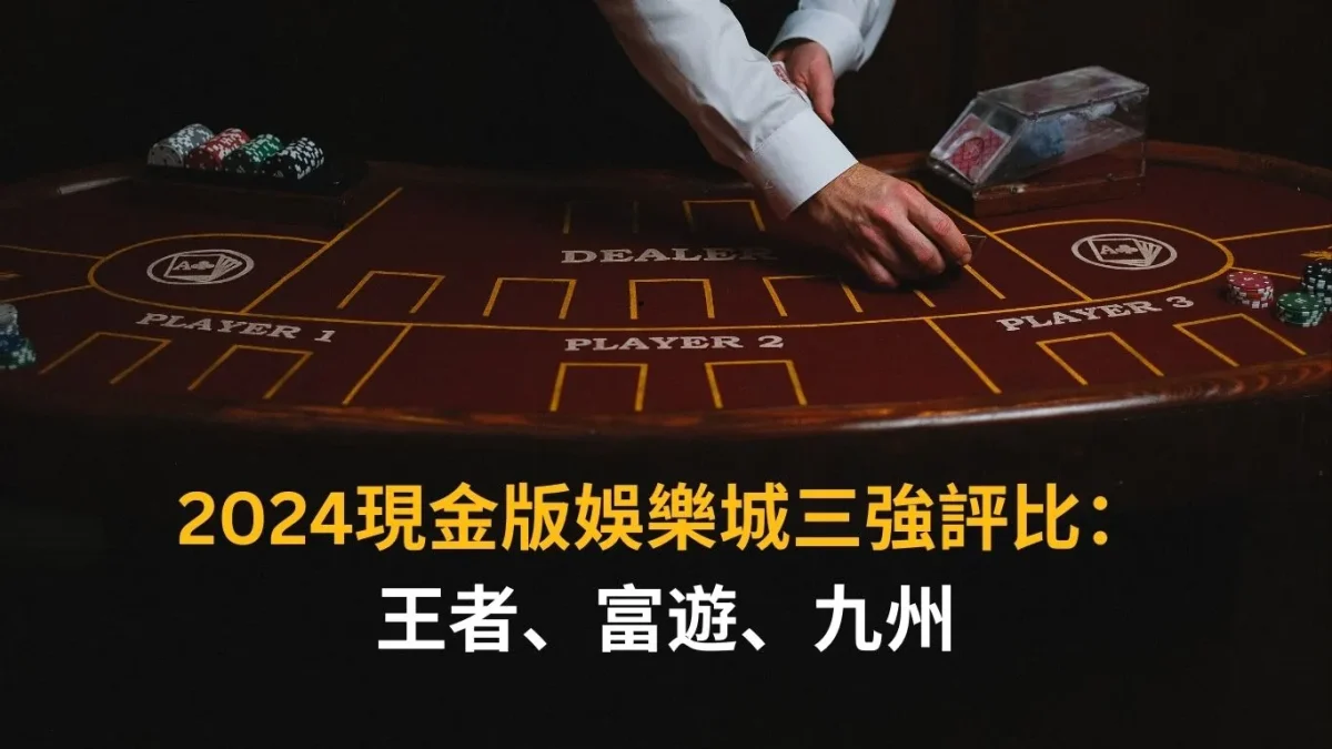 2026現金版娛樂城三強評比：王者、富遊、九州